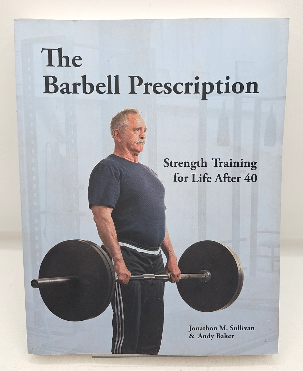 The Barbell Prescription Strength Training For Life After 40 Sullivan Baker PB
