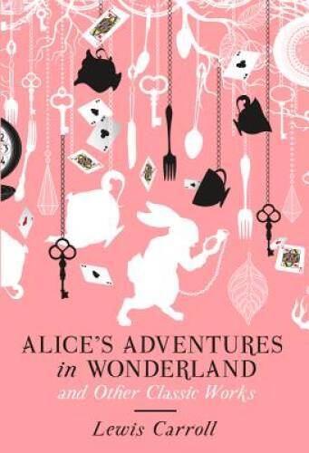 Alice’s Adventures in Wonderland and Other Classic Works – Hardcover – VERY GOOD