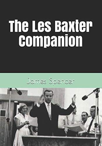 THE LES BAXTER COMPANION By James Spencer & Jeff Chenault **BRAND NEW**