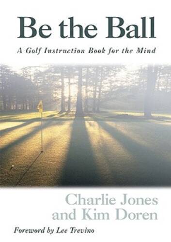 Be The Ball Golf Instruction Book For The Mind – Hardcover By Doren, Kim – GOOD