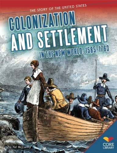 Colonization and Settlement in the New World: 1585–1763 (The Story of the …