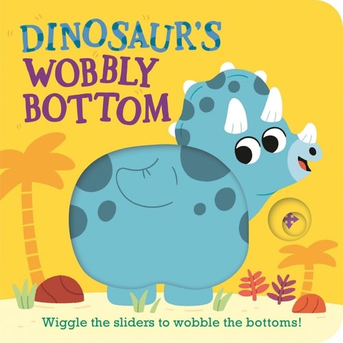 Dinosaur’s Wobbly Bottom: (An Interactive Slider Book Full of Stomps, Dancing Wi