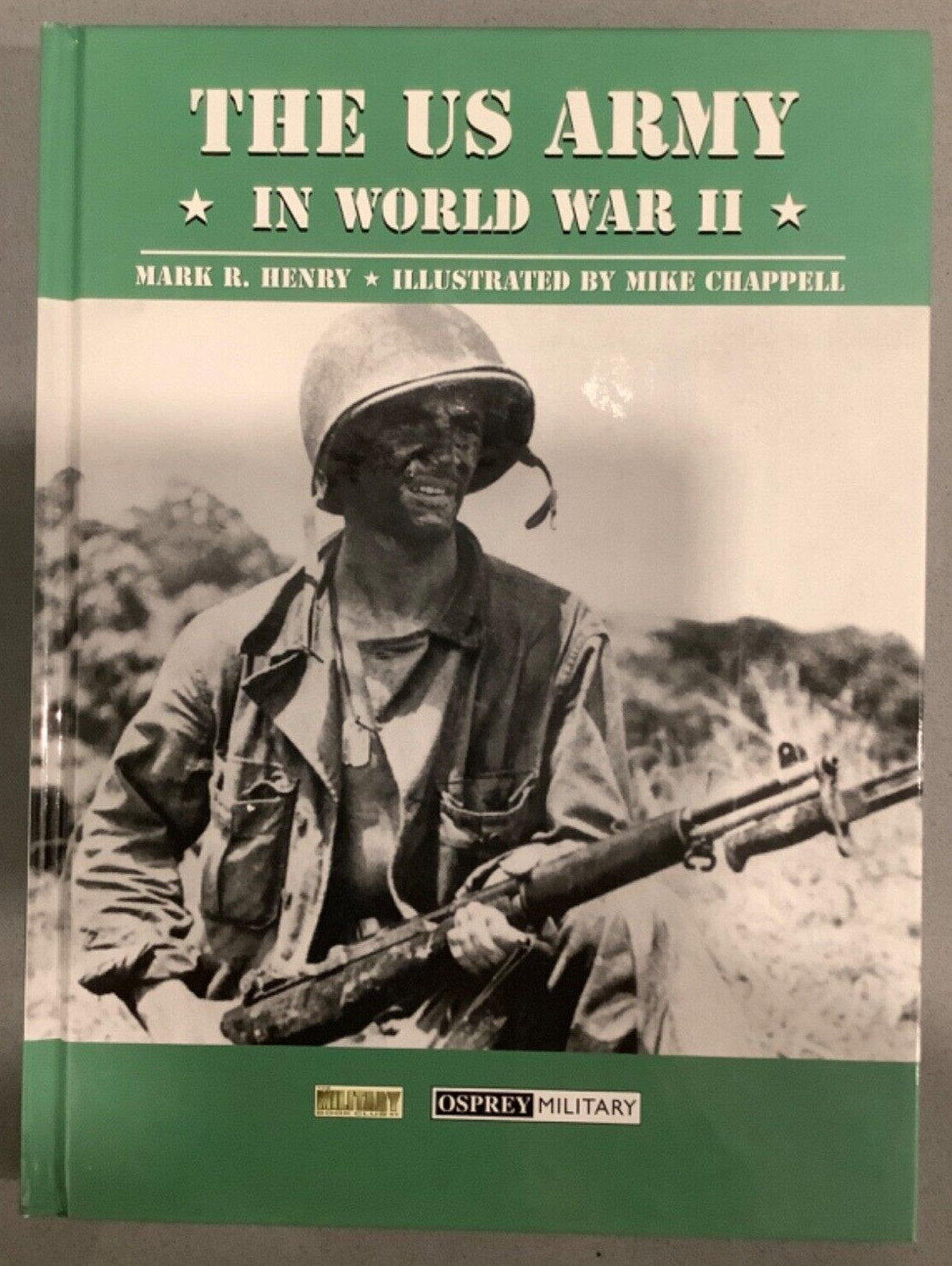 The US Army in World War II by Mark R. Henry Illustrated by Mike Chappell Osprey