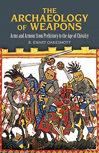 THE ARCHAEOLOGY OF WEAPONS: ARMS AND ARMOUR FROM By R. Ewart Oakeshott EXCELLENT