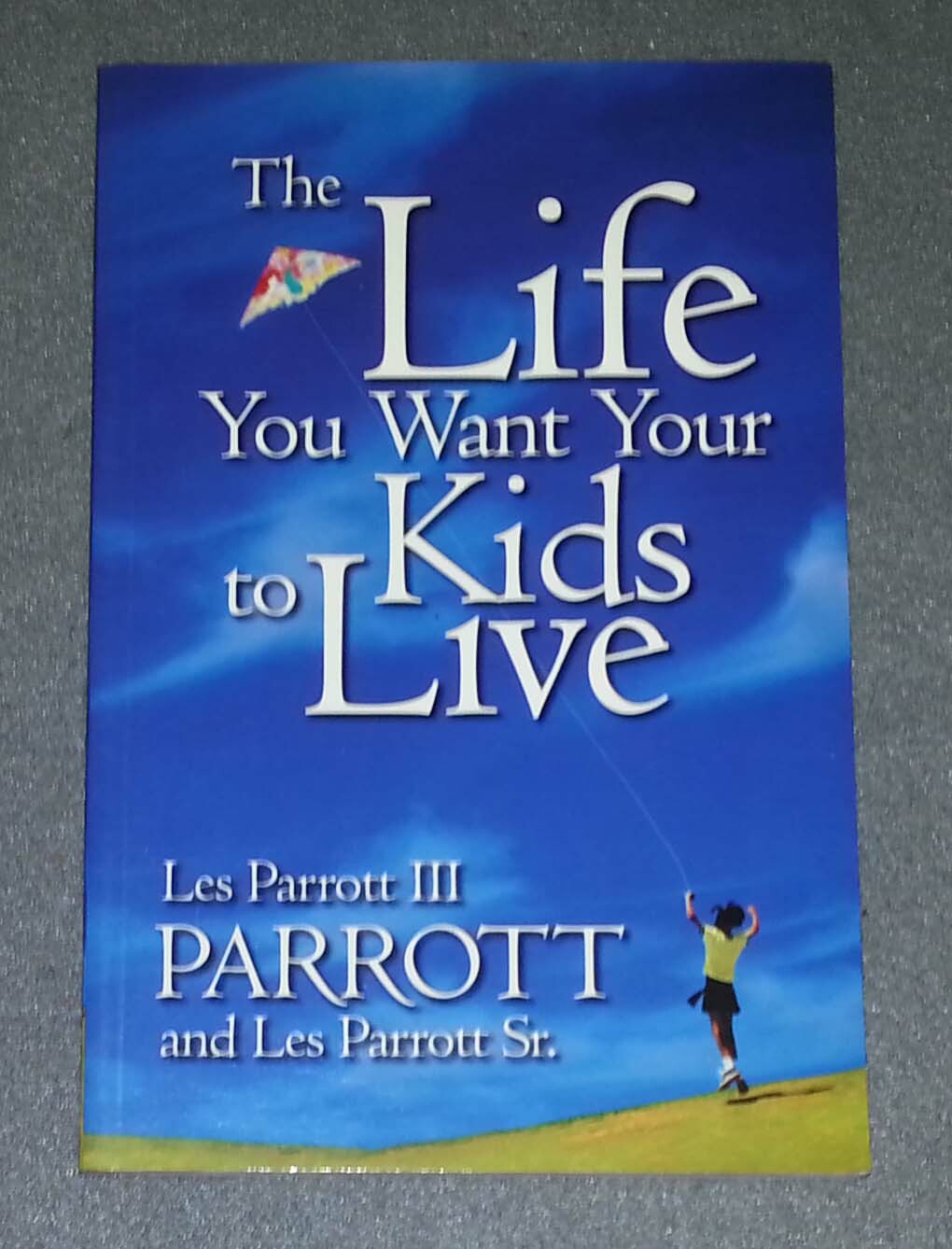 The Life You Want Your Kids To Live by Les Parrott III (PB)