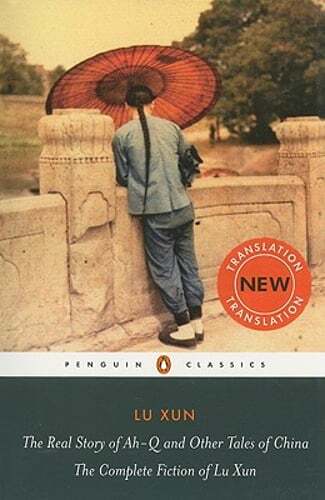 The Real Story of Ah-Q and Other Tales of China: The Complete Fiction of Lu Xun