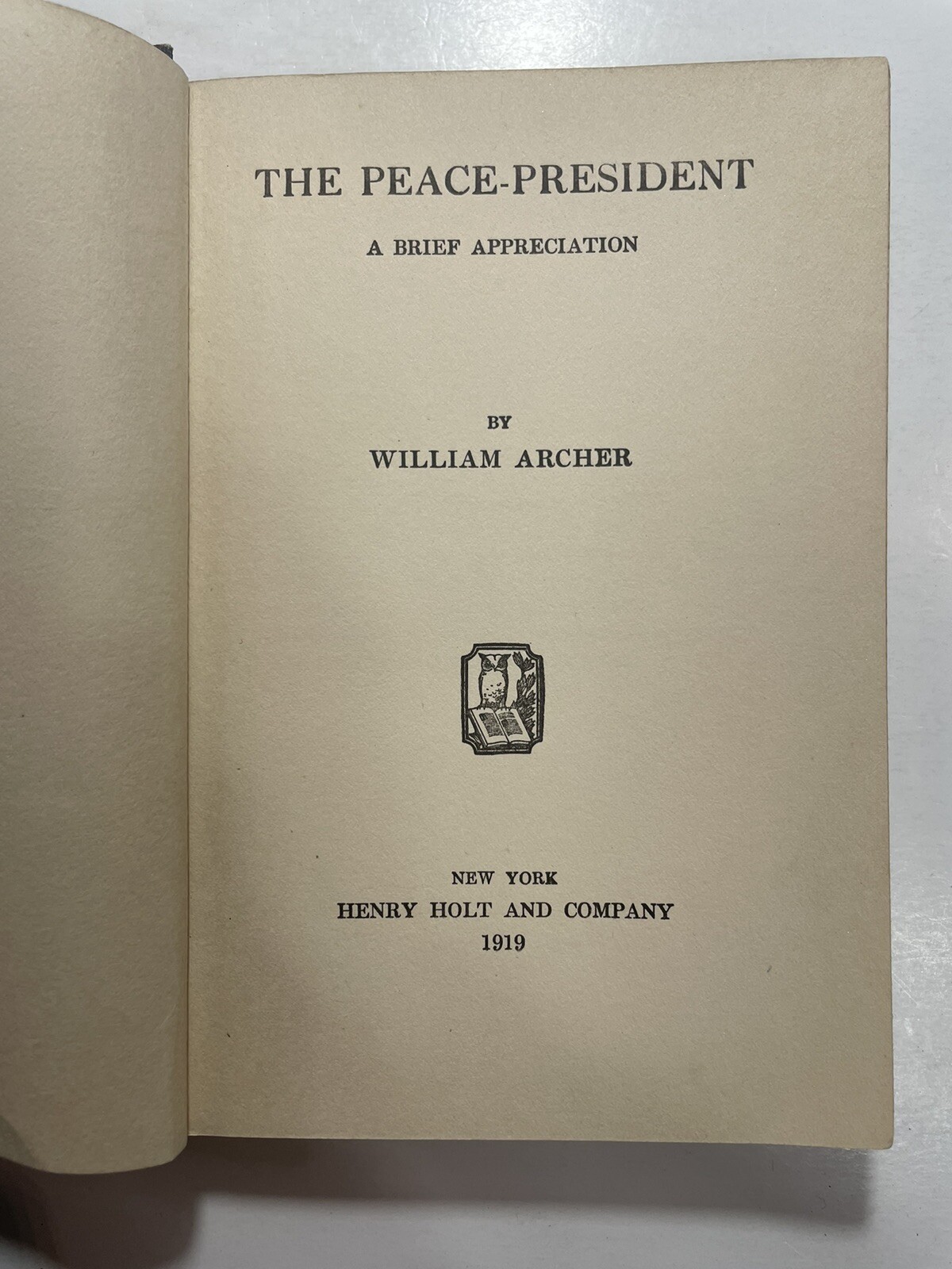 THE PEACE-PRESIDENT A Brief Appreciation William Archer Henry Holt and Company