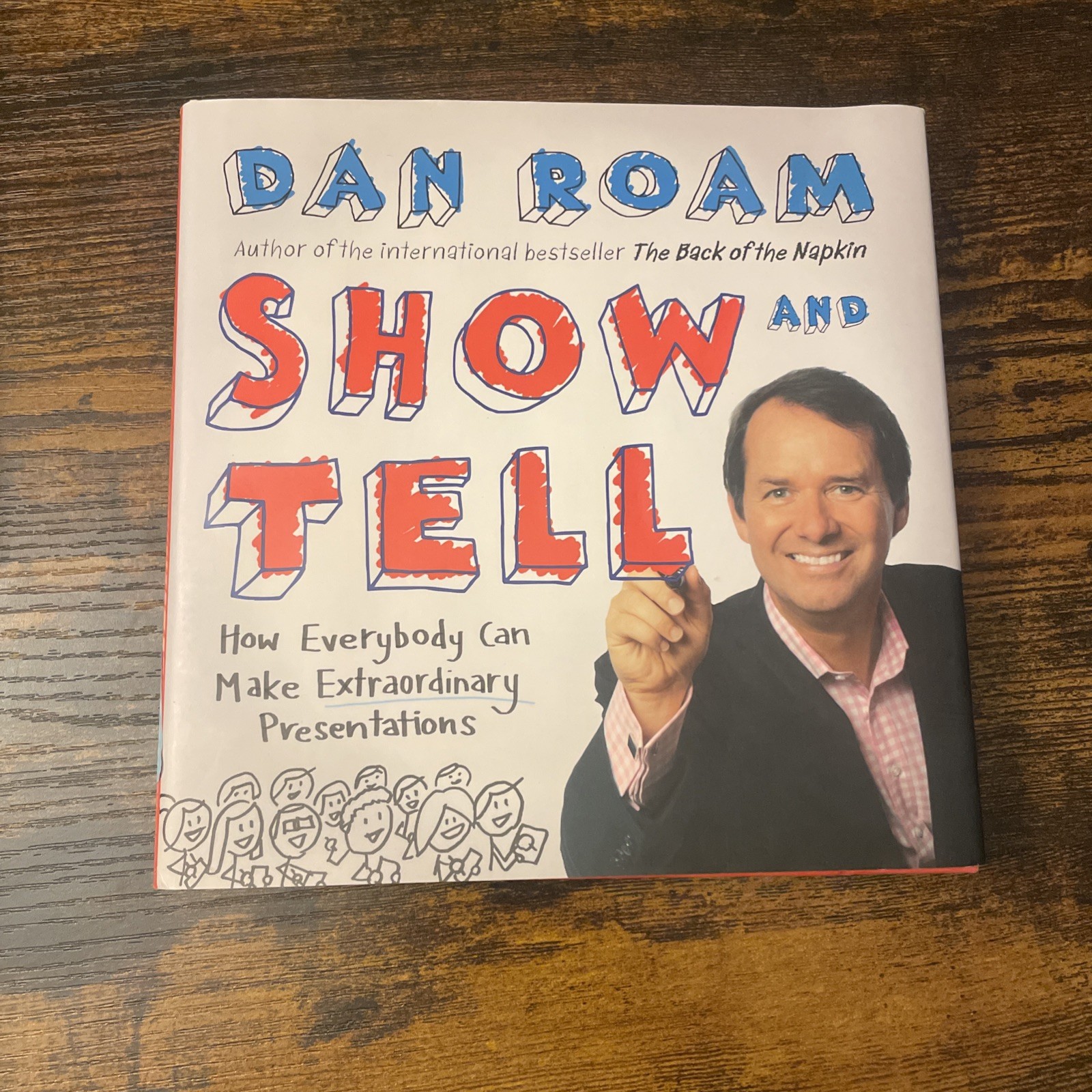 Show and Tell : How Everybody Can Make Extraordinary Presentations by Dan Roam