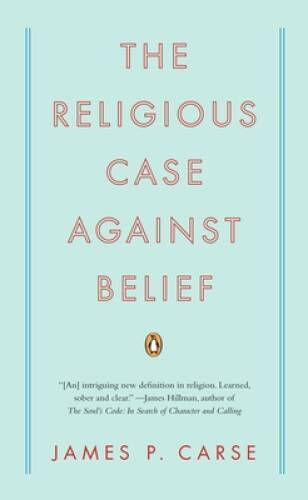 The Religious Case Against Belief – Paperback By Carse, James P. – GOOD