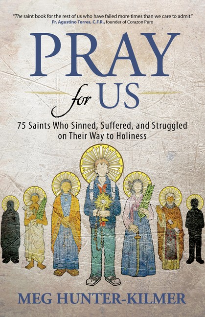 Pray For Us: 75 Saints Who Sinned, Suffered, And Struggled On Their Way To …