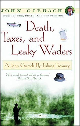 Death, Taxes, and Leaky Waders : A John Gierach Fly-Fishing Treasury by Gierach