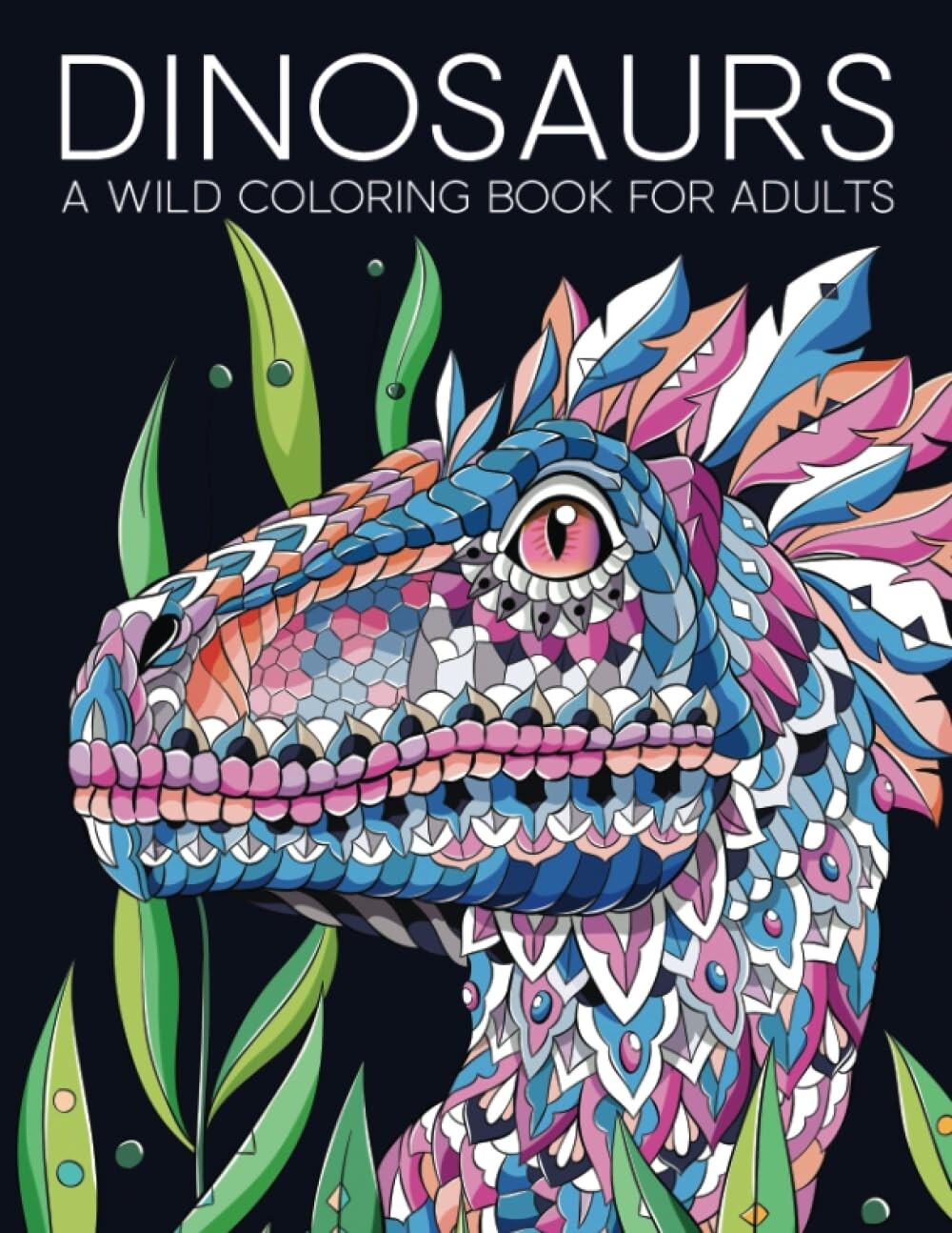 Dinosaurs: a Wild Coloring Book for Adults