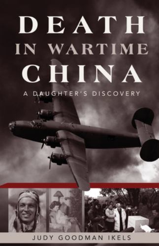 Death in Wartime China: A Daughter’s Discovery, Goodman Ikels, Judy, New Book