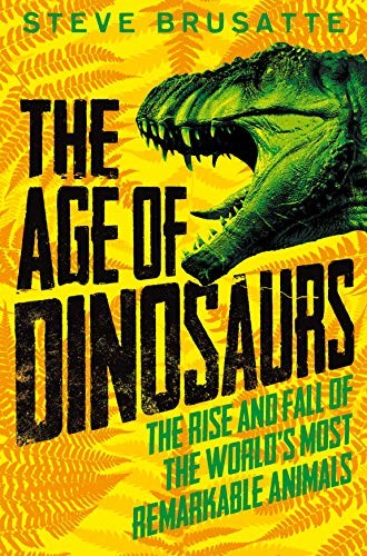 The Age of Dinosaurs: The Rise and Fall of the World’s Mos… by Brusatte, Steve