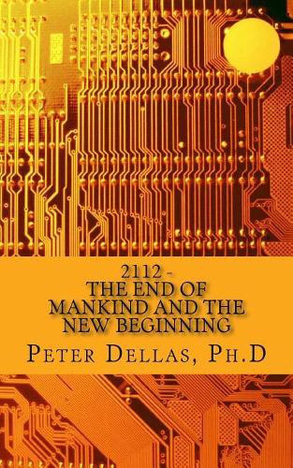 2112: The End of Mankind and the New Beginning by Peter Dellas Ph D. (English) P