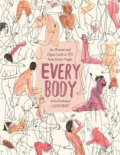 Every Body : An Honest and Open Look at Sex from Every Angle by Julia Rothman…