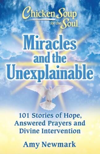 Chicken Soup for the Soul: Miracles and the Unexplainable: 101 Stories of – GOOD