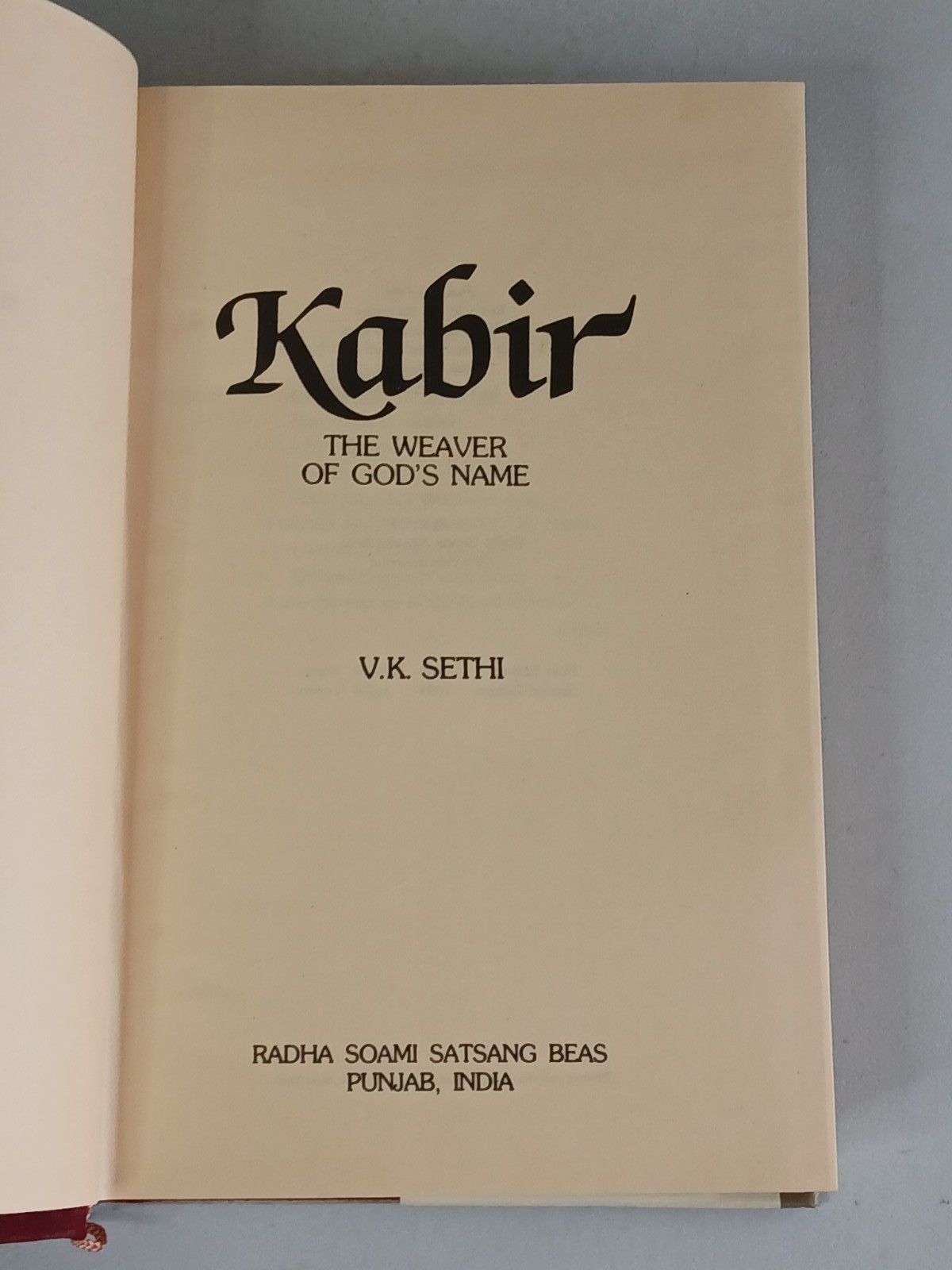 V.K. Sethi KABIR: THE WEAVER OF GOD’S NAME Radha Soami Satsang Beas 1994 Book