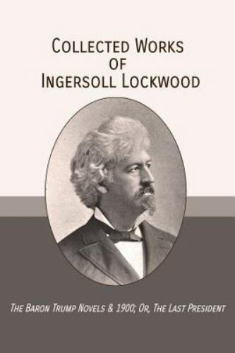 Collected Works of Ingersoll Lockwood: The Baron Trump Novels & 1900; Or, the La