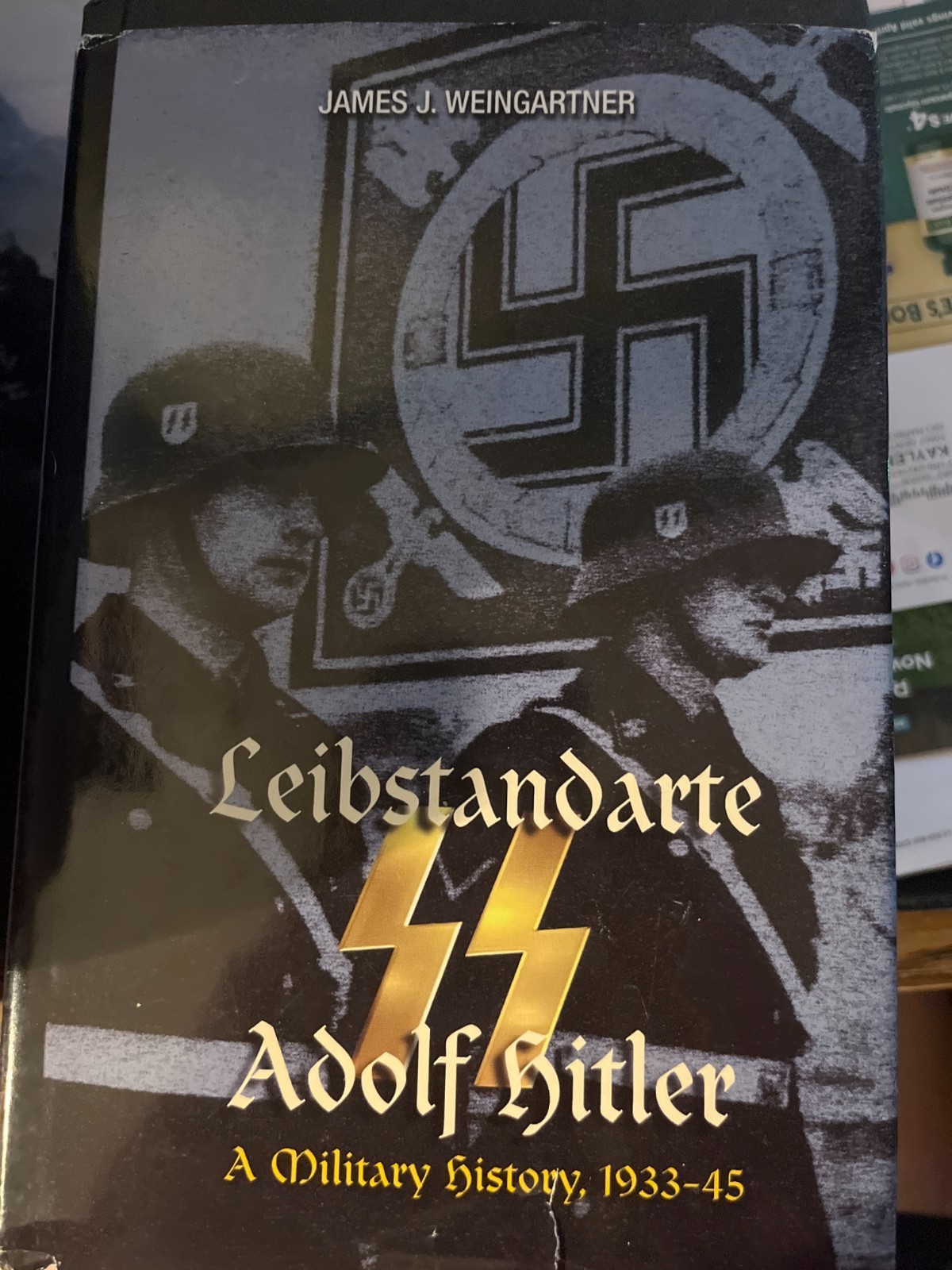 LEIBSTANDARTE SS ADOLF HITLER – A Military History by James J. Weingartner