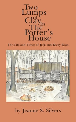 TWO LUMPS OF CLAY IN THE POTTER’S HOUSE: THE LIFE AND By Jeanne Silvers **NEW**