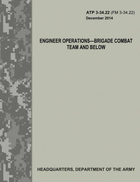 Engineer Operations – Brigade Combat Team And Below (Atp 3-34 22 / Fm 3-34 …