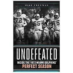 Undefeated: Inside the 1972 Miami Dolphins’ Perfect Season