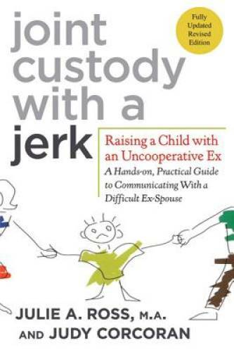 Joint Custody with a Jerk: Raising a Child with an Uncooperative Ex- A Ha – GOOD
