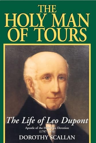 The Holy Man of Tours: The Life of Leo Dupont (1797-1876), Apostle of the Ho…