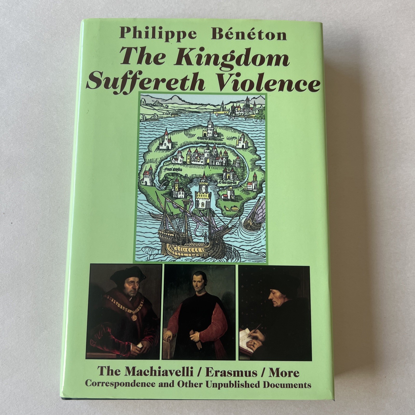Kingdom Suffereth Violence : The Machiavelli / Erasmus / More Philippe Beneton