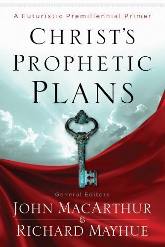 CHRIST’S PROPHETIC PLANS by John MacArthur & Richard Mayhue, PB (2012) **NEW**