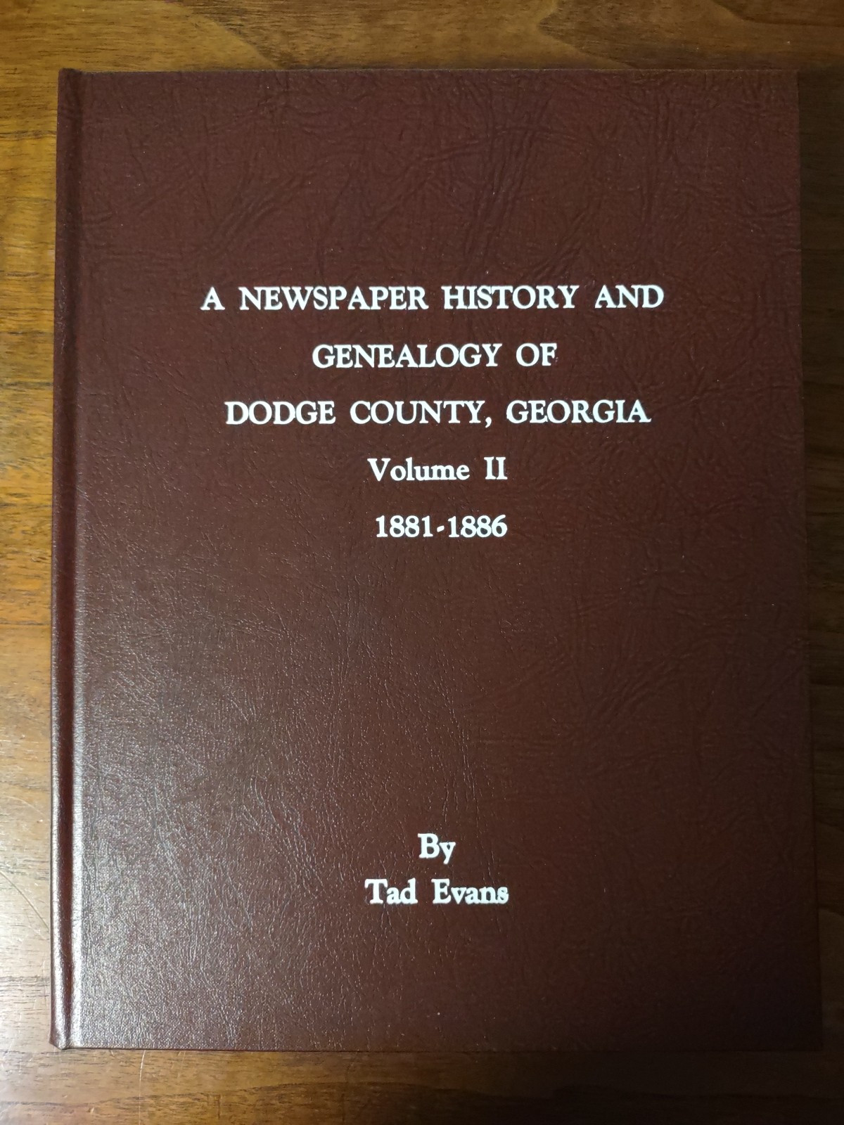 A Newspaper History and Genealogy of Dodge Co, Ga. Vol. 2, 1881-1886, Tad Evans