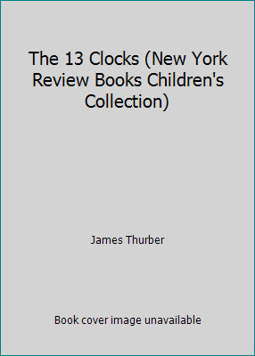 The 13 Clocks (New York Review Books Children’s Collection) by James Thurber