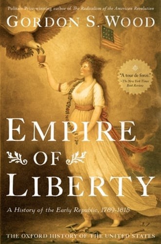Empire of Liberty: A History of the Early Republic, 1789-1815 by Gordon S Wood