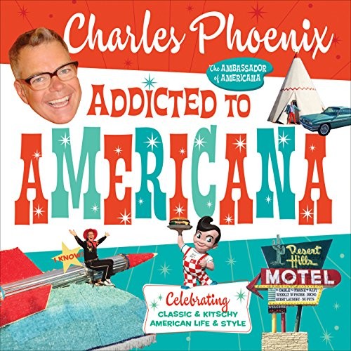 ADDICTED TO AMERICANA: CELEBRATING CLASSIC & KITSCHY By Charles Phoenix *VG+*