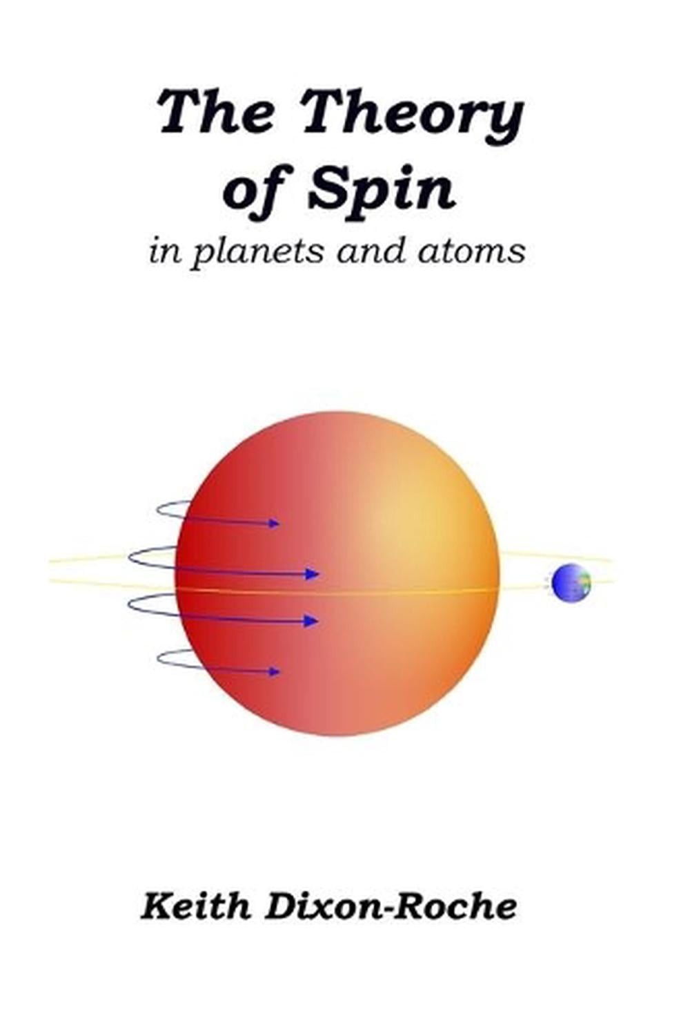 The Theory of Spin: in planets and atoms by Keith Dixon-Roche (English) Paperbac