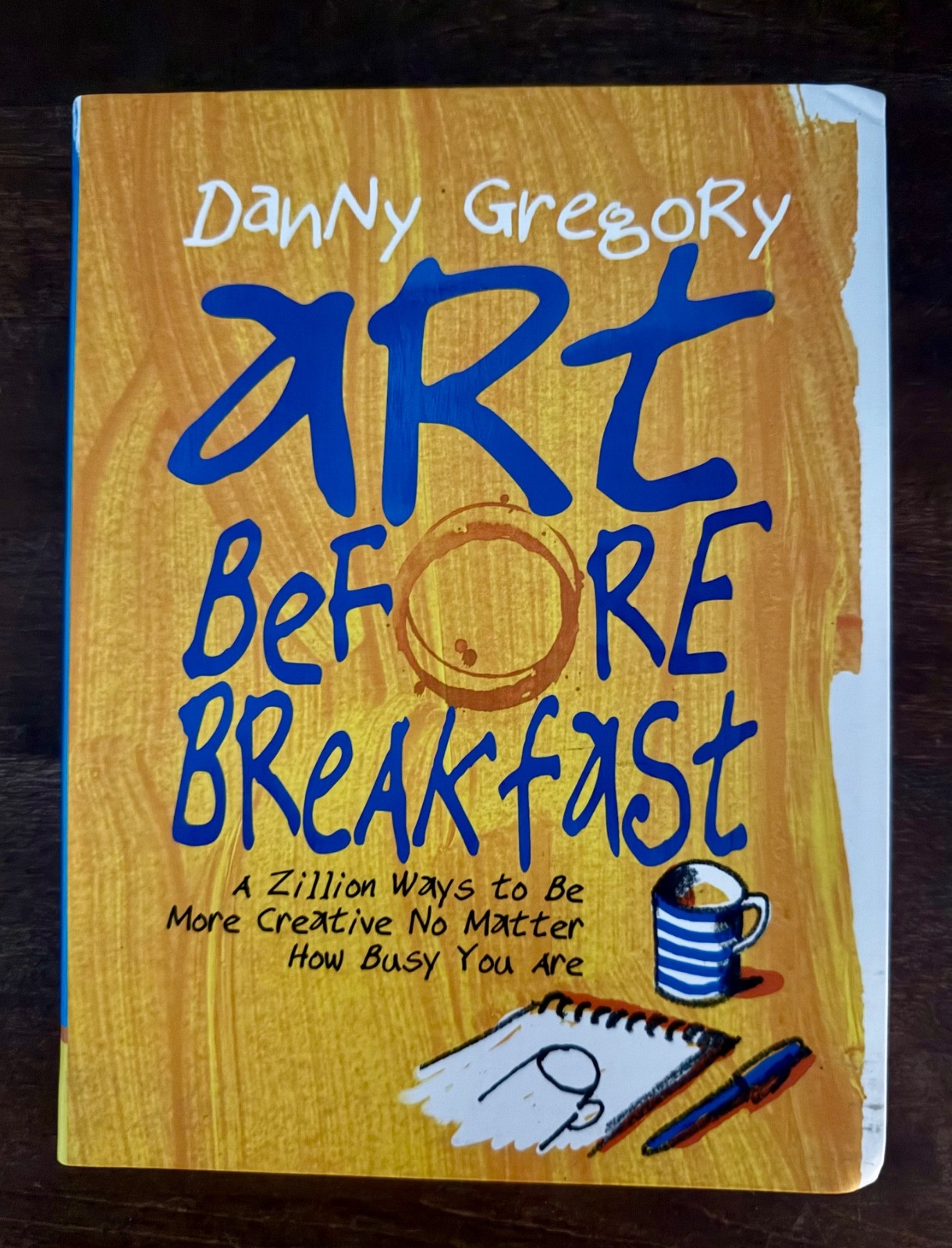 Art Before Breakfast : A Zillion Ways to Be More Creative No Matter How Busy You