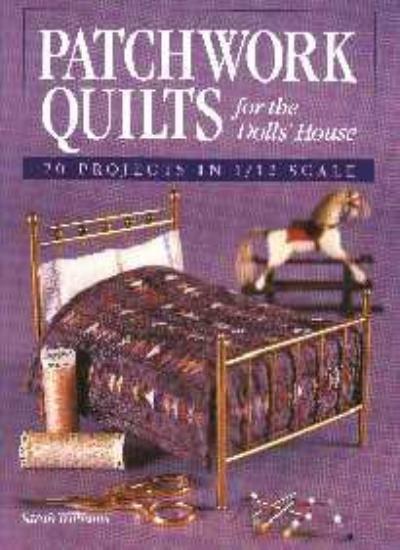 Patchwork Quilts for the Dolls’ House: 20 Projects in 1/12 Scale