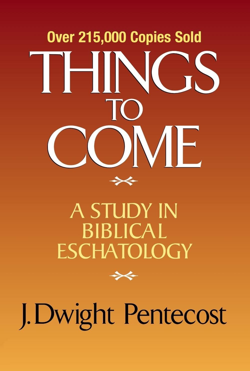 Things to Come: A Study in Biblical Eschatology by J. Dwight Pentecost (English)