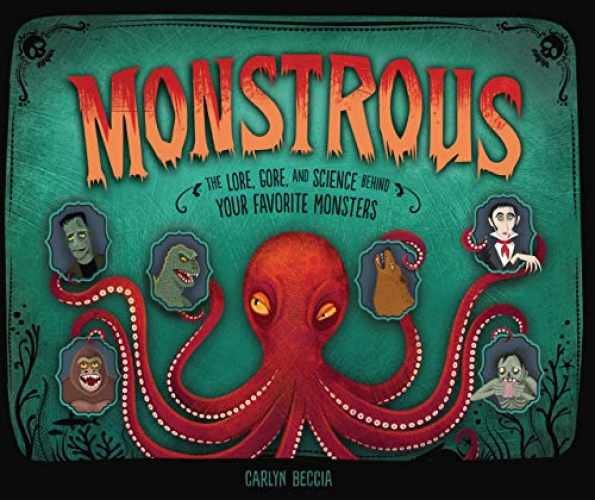 Monstrous: The Lore, Gore, and Science – Hardcover, by Beccia Carlyn – Very Good