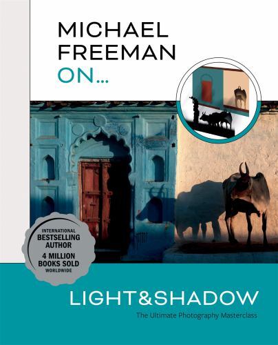 Michael Freeman On… Light & Shadow: The Ultimate Photography Masterclass, Freema