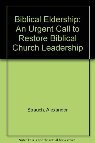 BIBLICAL ELDERSHIP: AN URGENT CALL TO RESTORE BIBLICAL By Alexander Strauch *VG*