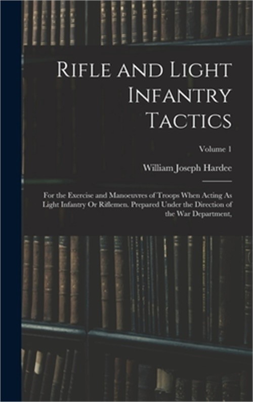 Rifle and Light Infantry Tactics: For the Exercise and Manoeuvres of Troops When