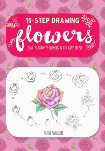 Ten-Step Drawing: Flowers: Learn to Draw 75 Flowers in Ten – VERY GOOD