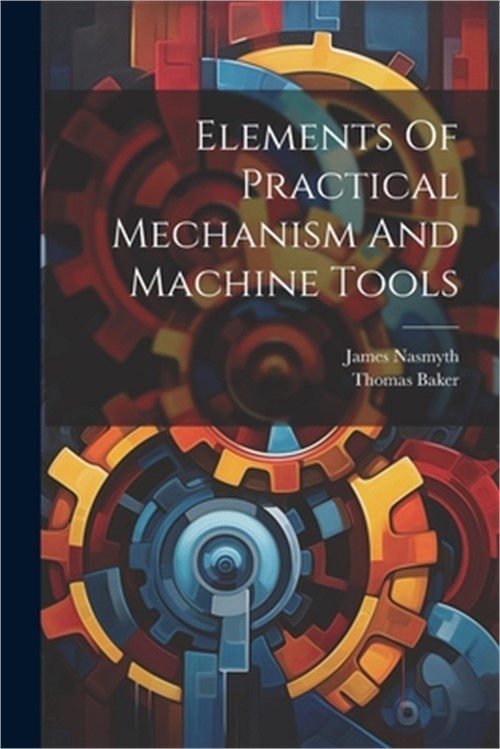 Elements Of Practical Mechanism And Machine Tools (Paperback or Softback)