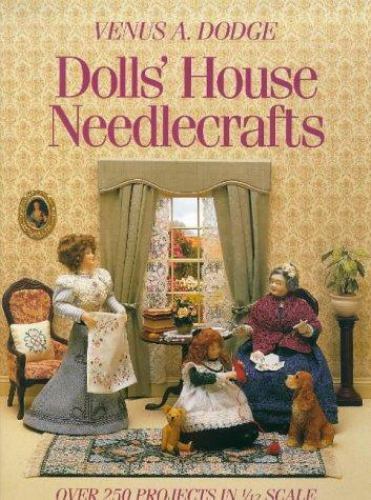 Dolls’ House Needlecrafts: Over 250 Projects in 1/12 Scale, Dodge, Venus A., 978