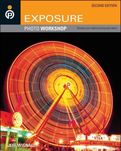 Exposure Photo Workshop: Develop Your Digital Photography Talent by Jeff Wignall