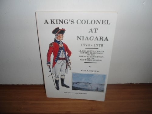 KING’S COLONEL AT NIAGARA 1774-1776: LT COL JOHN CALDWELL By Paul L. Stevens