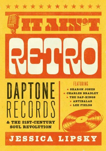 It Ain’t Retro: Daptone Records & The 21st-Century Soul Revolution