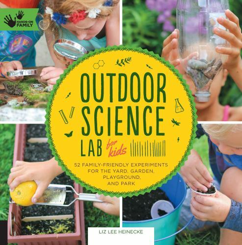 Lab for Kids Ser.: Outdoor Science Lab for Kids : 52 Family-Friendly Experiments